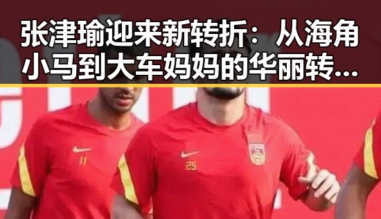 张津瑜迎来新转折：从海角小马到大车妈妈的华丽转身✨
