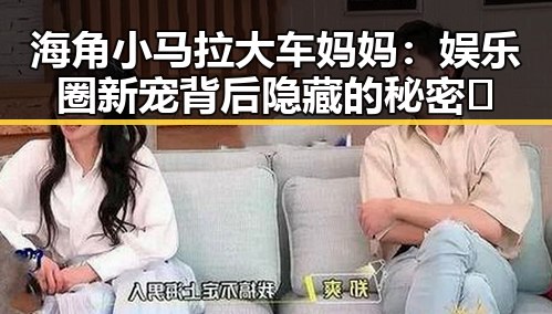 海角小马拉大车妈妈：娱乐圈新宠背后隐藏的秘密🤫
