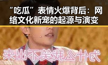 “吃瓜”表情火爆背后：网络文化新宠的起源与演变